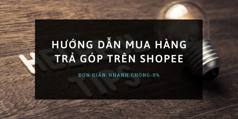 Hướng dẫn cách mua trả góp trên Shopee đơn giản nhất 2024