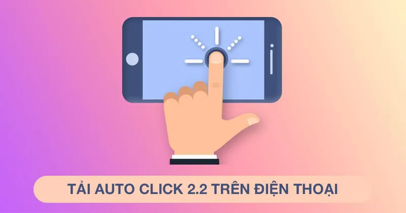 Hướng dẫn cách sử dụng Auto Click ngay trên Android, iPhone đơn giản nhất 2024